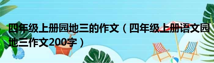 四年级上册园地三的作文（四年级上册语文园地三作文200字）