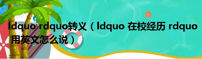 ldquo rdquo转义（ldquo 在校经历 rdquo 用英文怎么说）