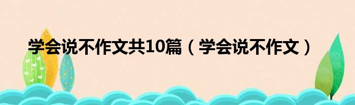 学会说不作文共10篇（学会说不作文）