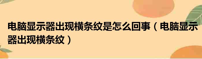 电脑显示器出现横条纹是怎么回事（电脑显示器出现横条纹）