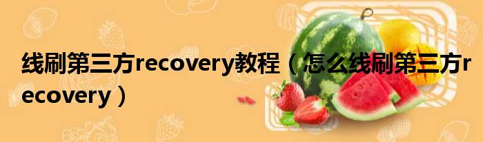 线刷第三方recovery教程（怎么线刷第三方recovery）