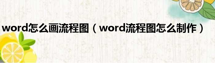 word怎么画流程图（word流程图怎么制作）