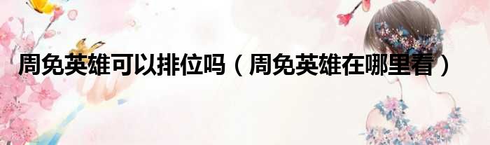 周免英雄可以排位吗（周免英雄在哪里看）