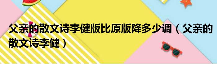 父亲的散文诗李健版比原版降多少调（父亲的散文诗李健）