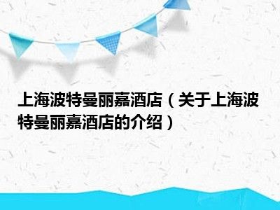 上海波特曼丽嘉酒店（关于上海波特曼丽嘉酒店的介绍）