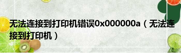 无法连接到打印机错误0x000000a（无法连接到打印机）