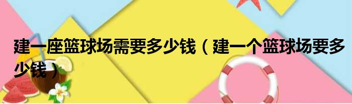 建一座篮球场需要多少钱（建一个篮球场要多少钱）