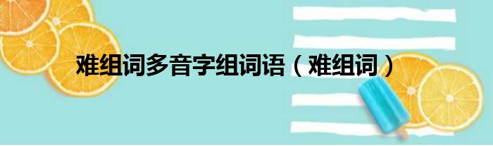 难组词多音字组词语（难组词）