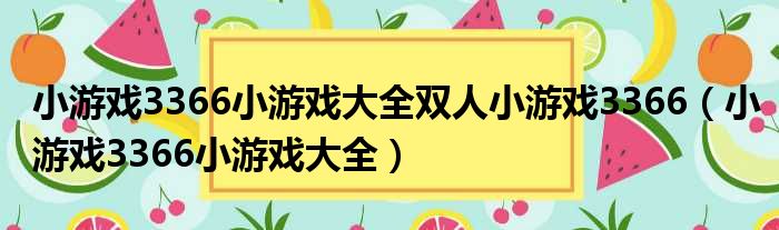 小游戏3366小游戏大全双人小游戏3366（小游戏3366小游戏大全）