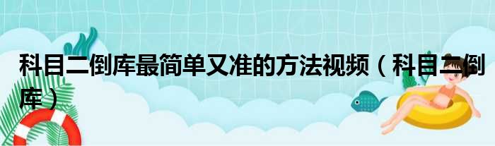 科目二倒库最简单又准的方法视频（科目二倒库）