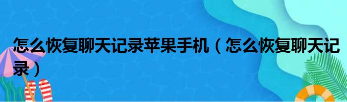 怎么恢复聊天记录苹果手机（怎么恢复聊天记录）