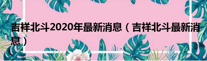 吉祥北斗2020年最新消息（吉祥北斗最新消息）