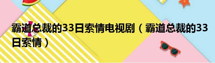 霸道总裁的33日索情电视剧（霸道总裁的33日索情）