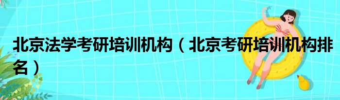 北京法学考研培训机构（北京考研培训机构排名）