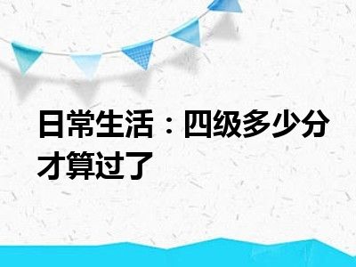 日常生活：四级多少分才算过了