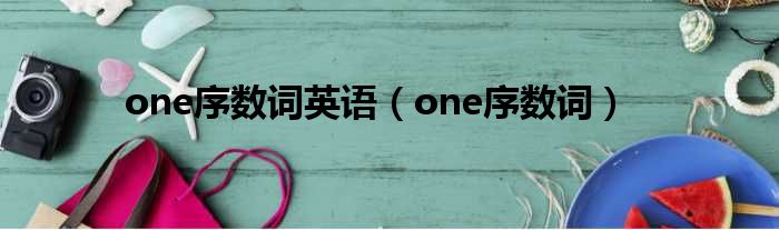 one序数词英语（one序数词）