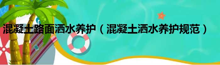 混凝土路面洒水养护（混凝土洒水养护规范）