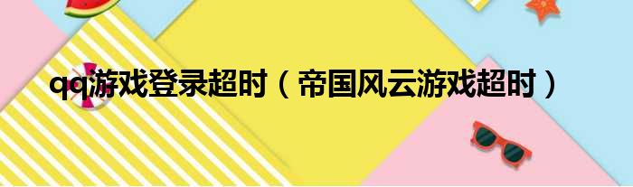 qq游戏登录超时（帝国风云游戏超时）