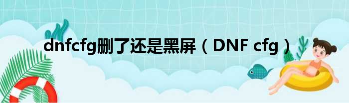 dnfcfg删了还是黑屏（DNF cfg）