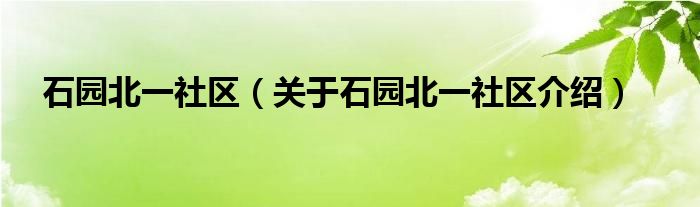  石园北一社区（关于石园北一社区介绍）