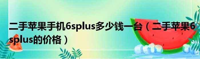 二手苹果手机6splus多少钱一台（二手苹果6splus的价格）