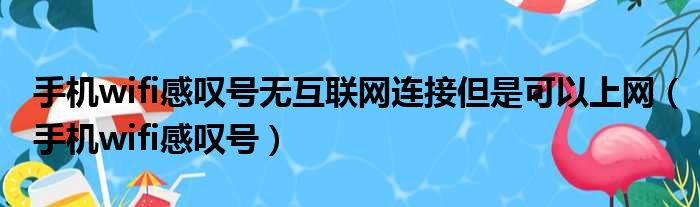 手机wifi感叹号无互联网连接但是可以上网（手机wifi感叹号）