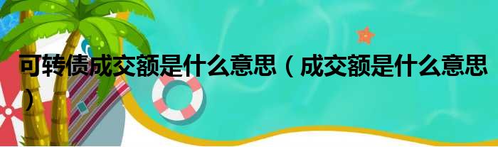 可转债成交额是什么意思（成交额是什么意思）