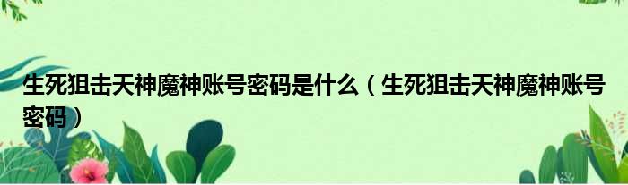 生死狙击天神魔神账号密码是什么（生死狙击天神魔神账号密码）