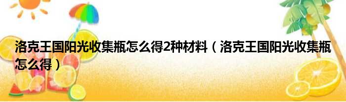 洛克王国阳光收集瓶怎么得2种材料（洛克王国阳光收集瓶怎么得）