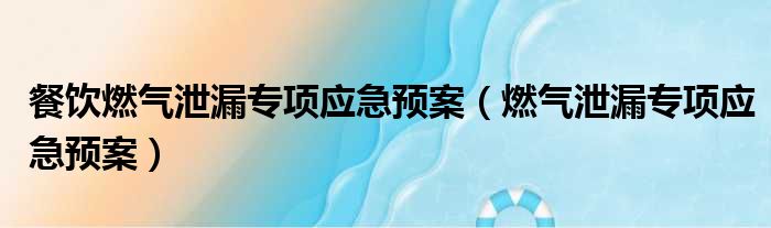 餐饮燃气泄漏专项应急预案（燃气泄漏专项应急预案）