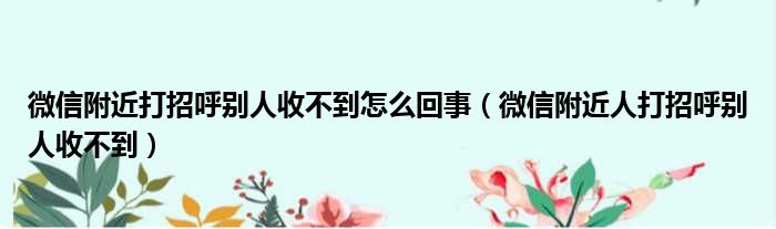 微信附近打招呼别人收不到怎么回事（微信附近人打招呼别人收不到）