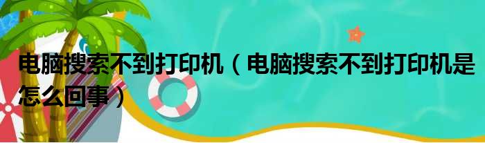 电脑搜索不到打印机（电脑搜索不到打印机是怎么回事）