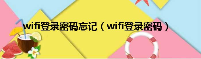 wifi登录密码忘记（wifi登录密码）