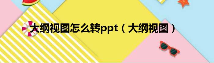 大纲视图怎么转ppt（大纲视图）