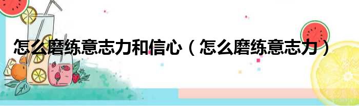 怎么磨练意志力和信心（怎么磨练意志力）