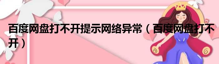 百度网盘打不开提示网络异常（百度网盘打不开）