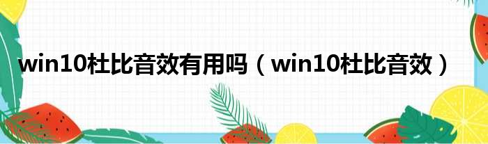 win10杜比音效有用吗（win10杜比音效）