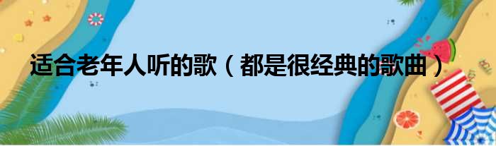 适合老年人听的歌（都是很经典的歌曲）