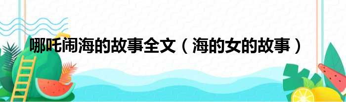 哪吒闹海的故事全文（海的女的故事）