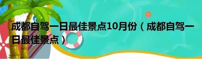 成都自驾一日最佳景点10月份（成都自驾一日最佳景点）