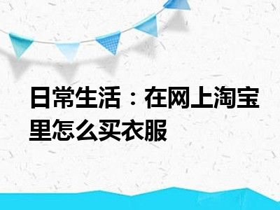 日常生活：在网上淘宝里怎么买衣服