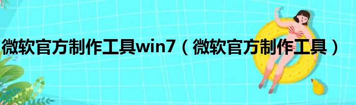 微软官方制作工具win7（微软官方制作工具）