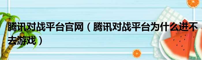 腾讯对战平台官网（腾讯对战平台为什么进不去游戏）