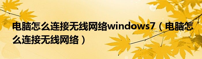 电脑怎么连接无线网络windows7（电脑怎么连接无线网络）