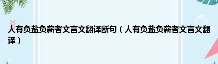 人有负盐负薪者文言文翻译断句（人有负盐负薪者文言文翻译）