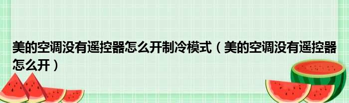 美的空调没有遥控器怎么开制冷模式（美的空调没有遥控器怎么开）