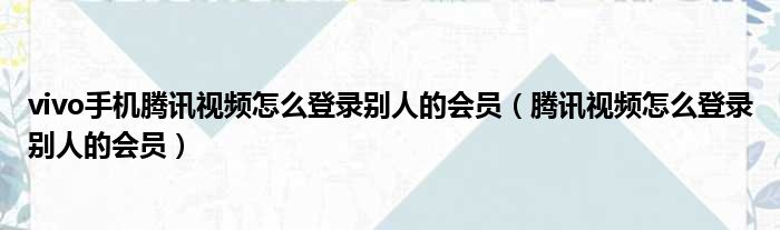 vivo手机腾讯视频怎么登录别人的会员（腾讯视频怎么登录别人的会员）