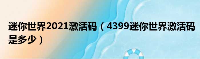 迷你世界2021激活码（4399迷你世界激活码是多少）