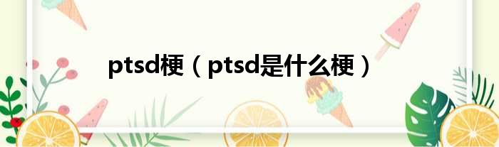 ptsd梗（ptsd是什么梗）