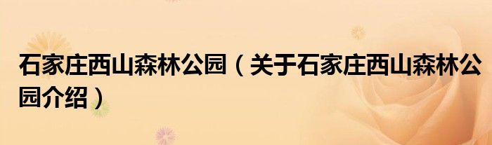  石家庄西山森林公园（关于石家庄西山森林公园介绍）